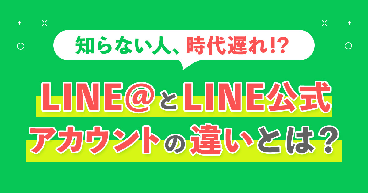 知らない人、時代遅れ？ LINE＠とLINE公式アカウントとの違い