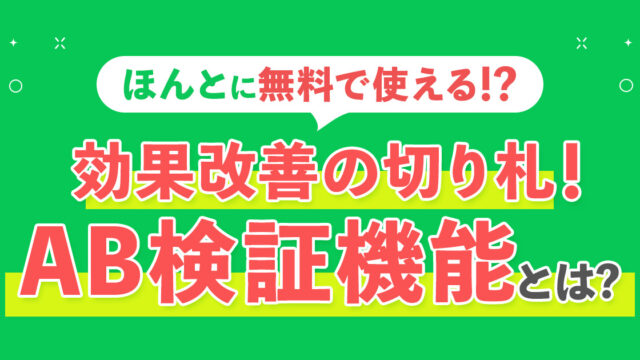 【無料で使える！】売上UPの切り札！LINE公式アカウントのAB検証機能とは？